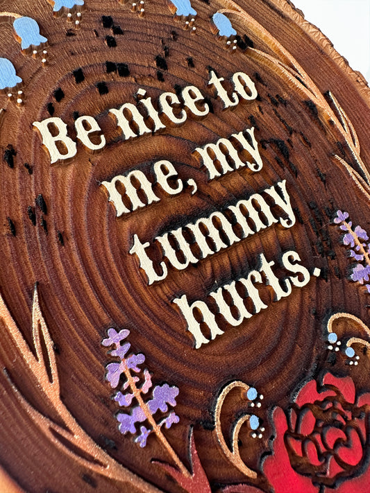 Be Nice To Me My Tummy Hurts — Hand-Painted Wood Engraving