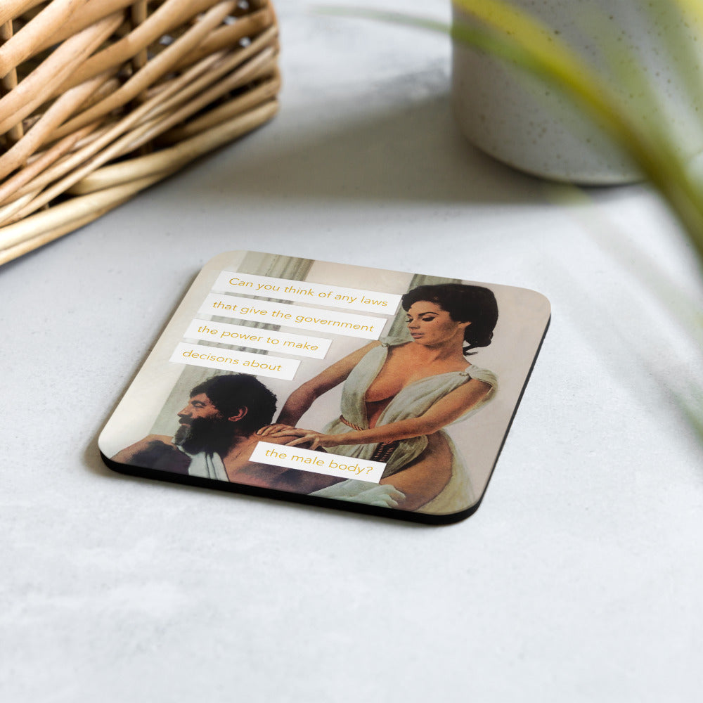 Can you think of any laws that give the government the power to make decisions about the male body? - Retro Inspired Cork Back Coaster
