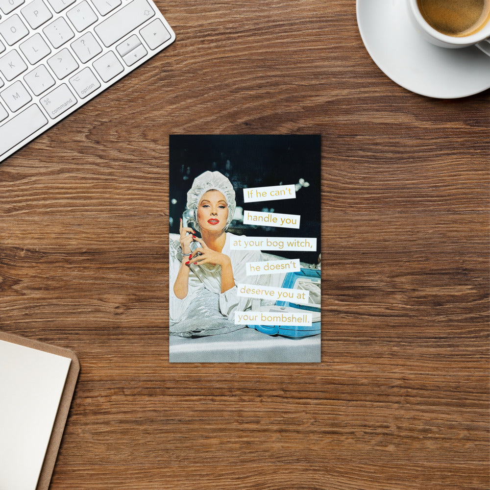 If He Can't Handle You At Your Bog Witch, He Doesn't Deserve You At Your Bombshell - Greeting card