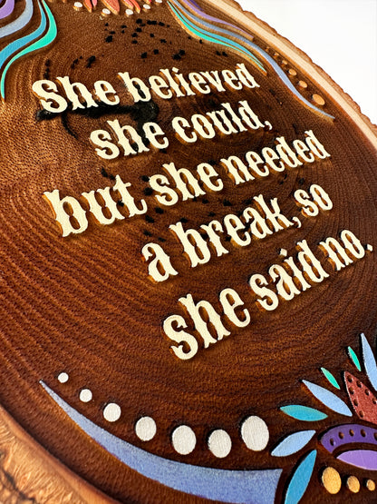 She Believed She Could, But She Needed a Break So She Said No — Hand-Painted Wood Engraving