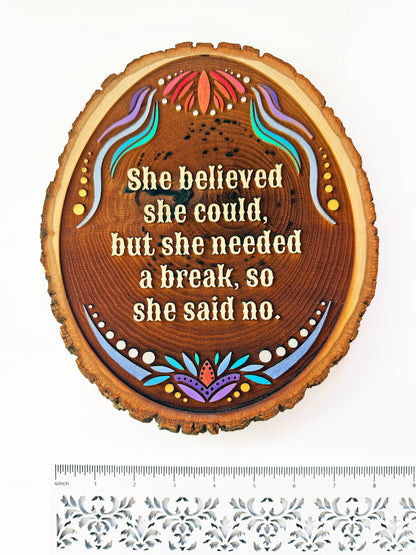 She Believed She Could, But She Needed a Break So She Said No — Hand-Painted Wood Engraving