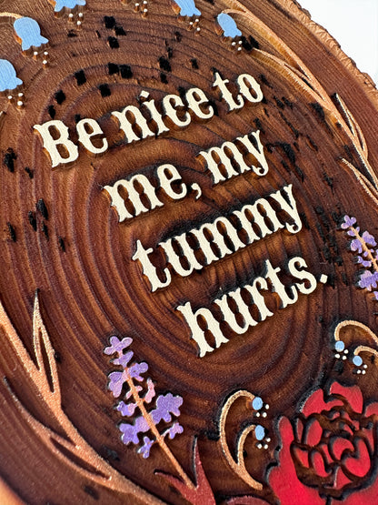 Be Nice To Me My Tummy Hurts — Hand-Painted Wood Engraving