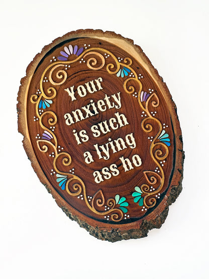 Your Anxiety Is Such a Lying Ass Ho — Hand-Painted Wood Engraving