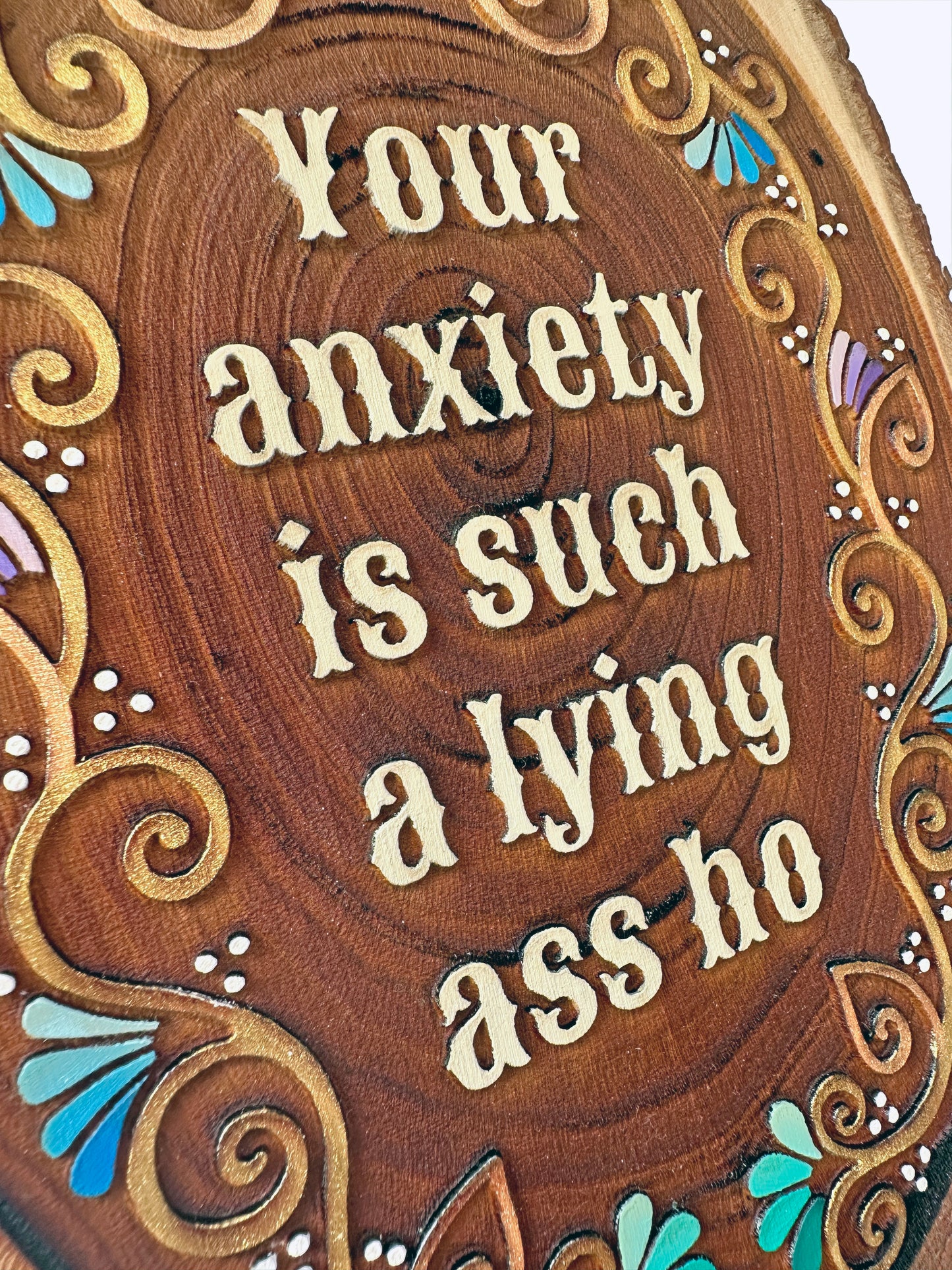 Your Anxiety Is Such a Lying Ass Ho — Hand-Painted Wood Engraving