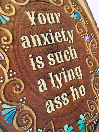 Your Anxiety Is Such a Lying Ass Ho — Hand-Painted Wood Engraving