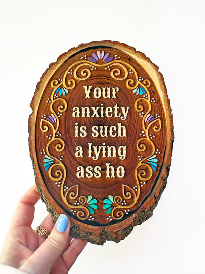 Your Anxiety Is Such a Lying Ass Ho — Hand-Painted Wood Engraving