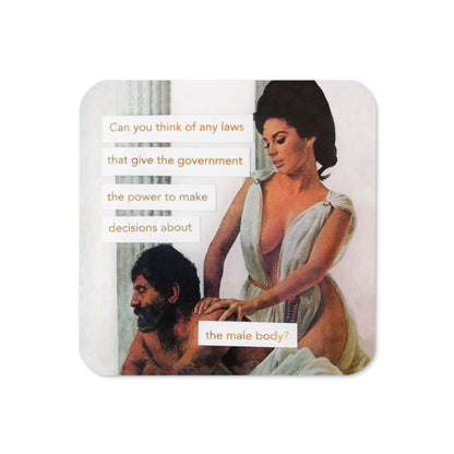 Can you think of any laws that give the government the power to make decisions about the male body? - Retro Inspired Cork Back Coaster