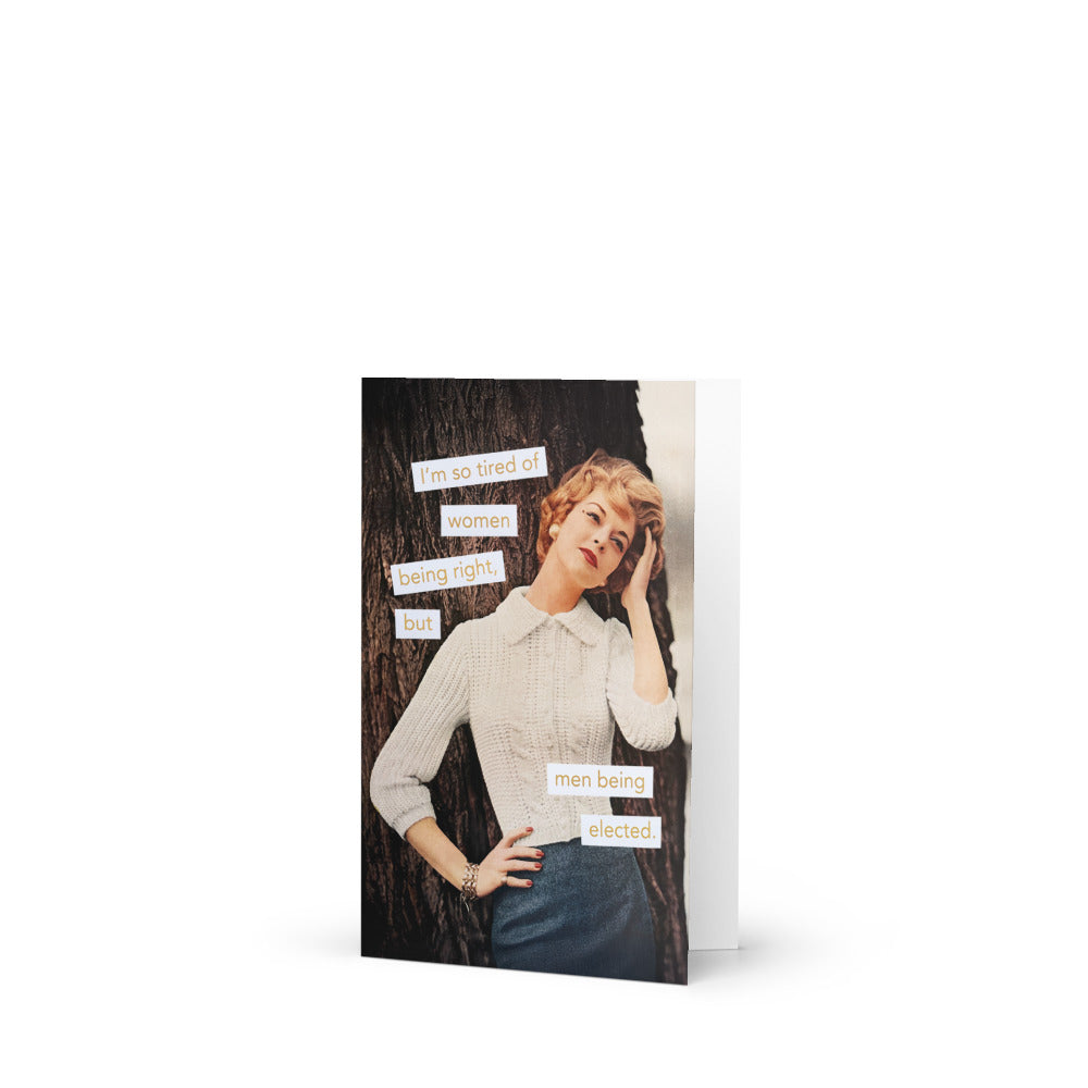 I'm so tired of women being right but men being elected - Greeting card and envelope