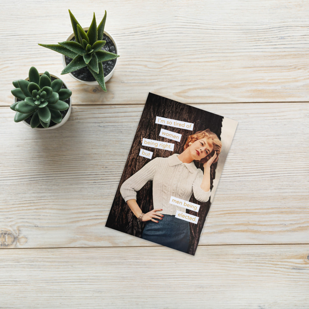 I'm so tired of women being right but men being elected - Greeting card and envelope