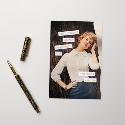I'm so tired of women being right but men being elected - Greeting card and envelope