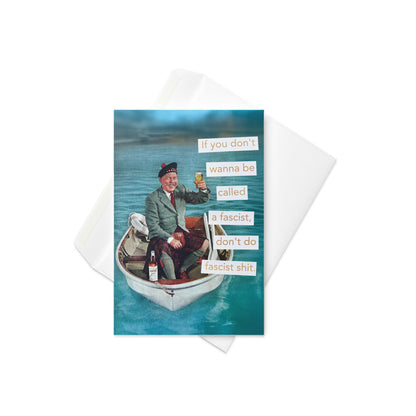 If You Don't Want To Be Called A Fascist Don't Do Fascist Shit - Greeting Card