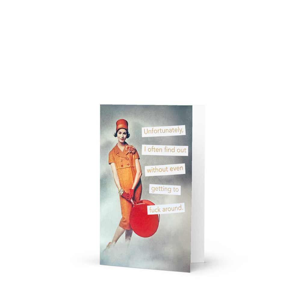 Unfortunately I Often Find Out Without Even Getting To Fuck Around - Greeting Card