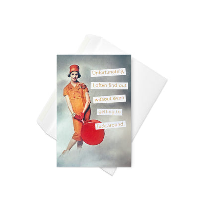 Unfortunately I Often Find Out Without Even Getting To Fuck Around - Greeting Card