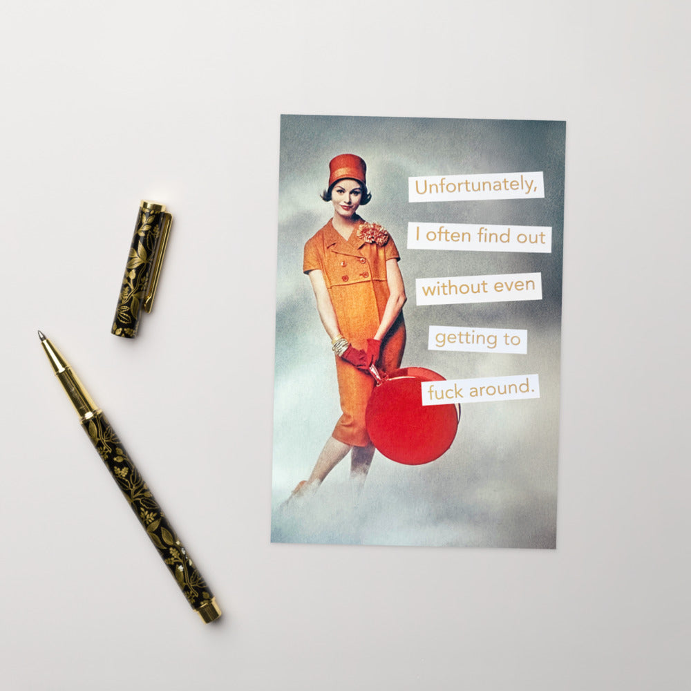 Unfortunately I Often Find Out Without Even Getting To Fuck Around - Greeting Card