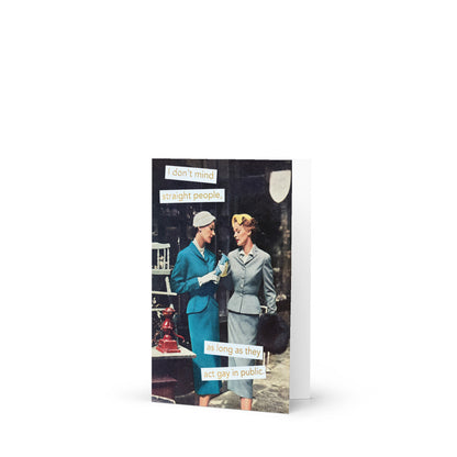 I Don't Mind Straight People As Long As They Act Gay in Public - Greeting Card