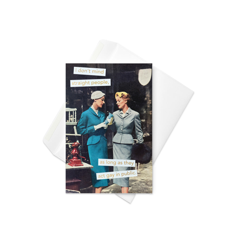 I Don't Mind Straight People As Long As They Act Gay in Public - Greeting Card