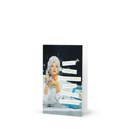 If He Can't Handle You At Your Bog Witch, He Doesn't Deserve You At Your Bombshell - Greeting card