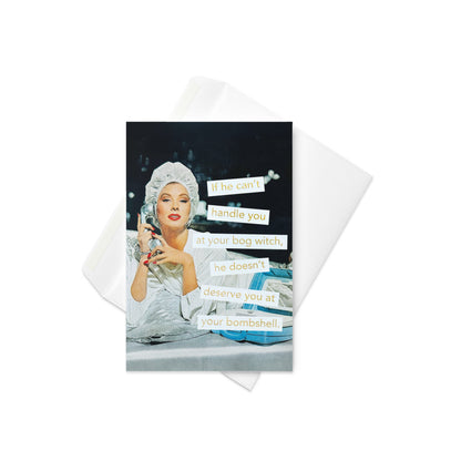 If He Can't Handle You At Your Bog Witch, He Doesn't Deserve You At Your Bombshell - Greeting card