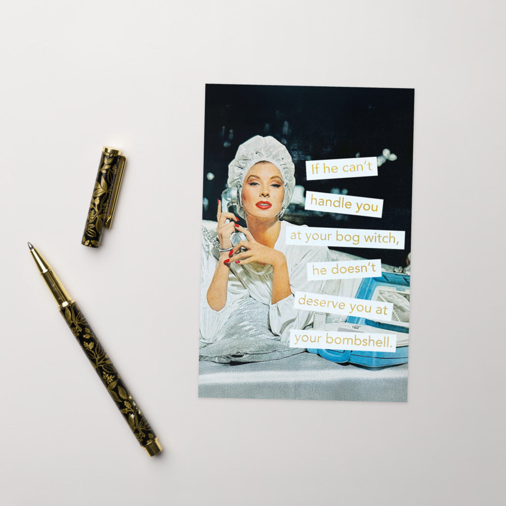 If He Can't Handle You At Your Bog Witch, He Doesn't Deserve You At Your Bombshell - Greeting card