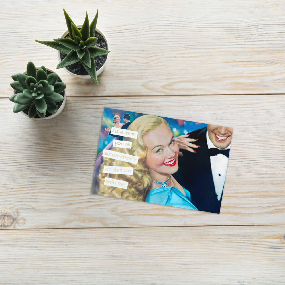 As a Man, You're Automatically on Thin Ice With Me - Greeting Card