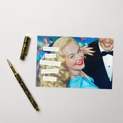 As a Man, You're Automatically on Thin Ice With Me - Greeting Card