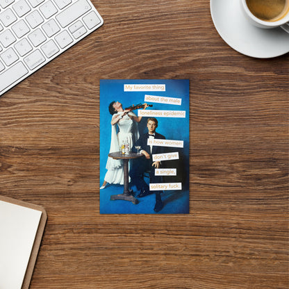 My Favorite Thing About the Male Loneliness Epidemic Is How Women Don't Give A Single Solitary Fuck - Greeting Card