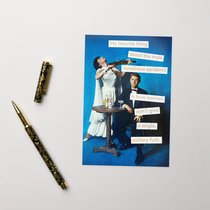 My Favorite Thing About the Male Loneliness Epidemic Is How Women Don't Give A Single Solitary Fuck - Greeting Card
