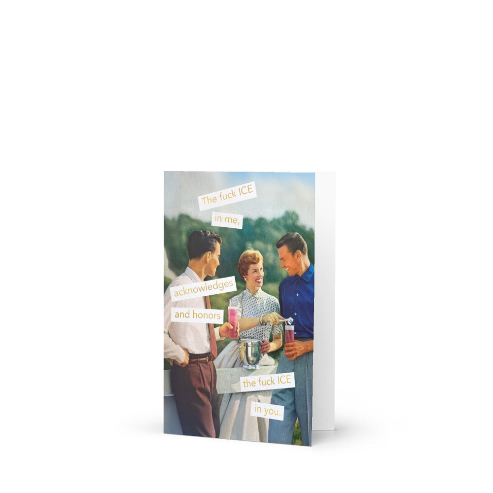 The Fuck ICE in Me, Acknowledges and Honors the Fuck ICE in You - Greeting Card