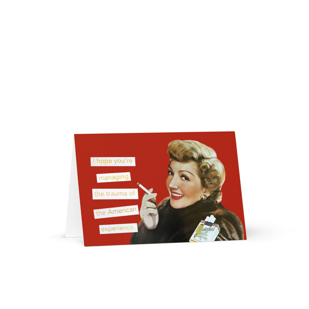 I Hope You're Managing the Trauma of the American Experience - Greeting Card