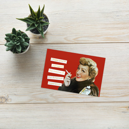 I Hope You're Managing the Trauma of the American Experience - Greeting Card